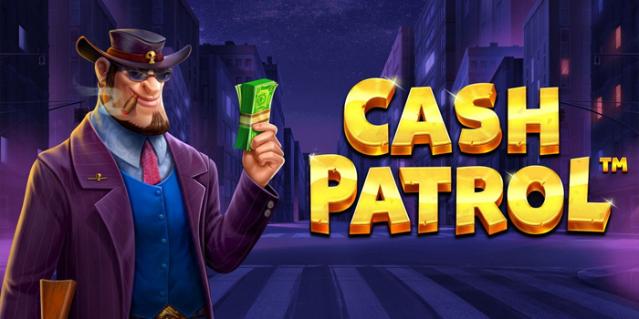 Kunci Menang Slot Online Cash Patrol yang Bikin Cuan Melimpah